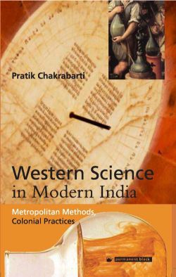 Orient Western Science in Modern India: Metropolitan Methods, Colonial Practices